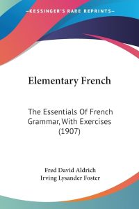 05. Elementary French. The Essentials of French grammar with exercises author Fred Davis Aldrich and Irving Lysander Foster